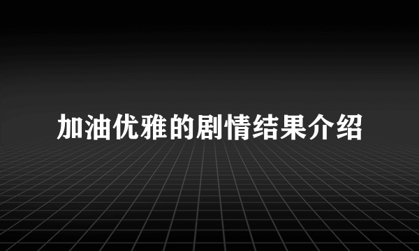 加油优雅的剧情结果介绍