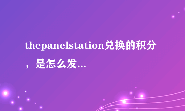 thepanelstation兑换的积分，是怎么发放的卷卷