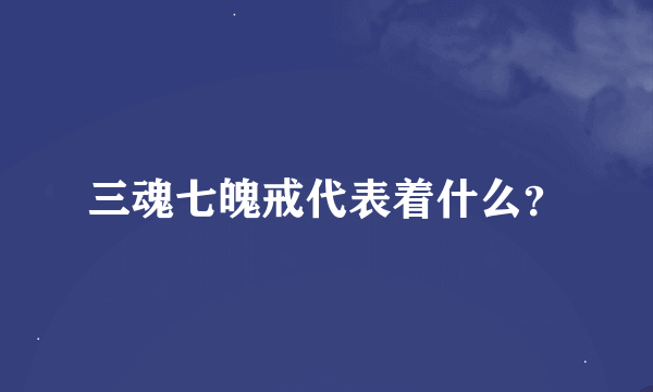 三魂七魄戒代表着什么？