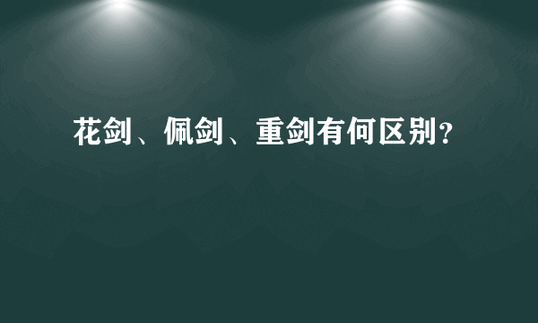 花剑、佩剑、重剑有何区别？