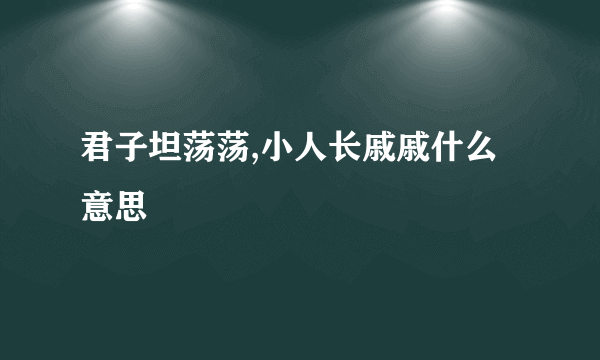 君子坦荡荡,小人长戚戚什么意思