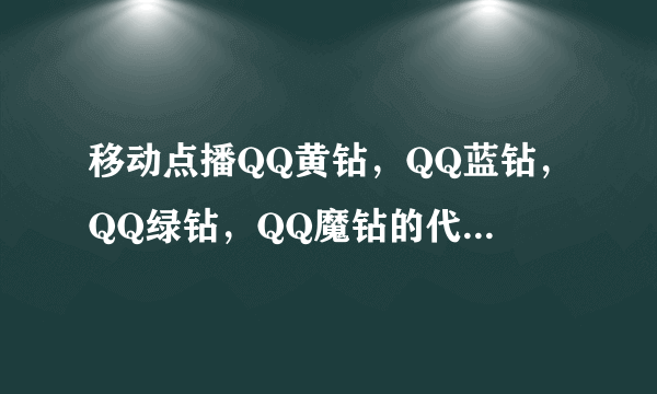 移动点播QQ黄钻，QQ蓝钻，QQ绿钻，QQ魔钻的代码谁有？