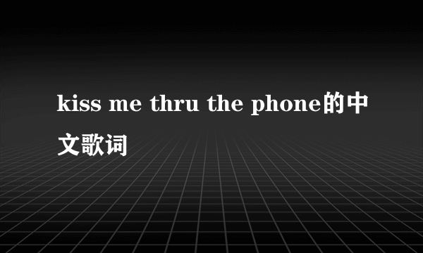 kiss me thru the phone的中文歌词