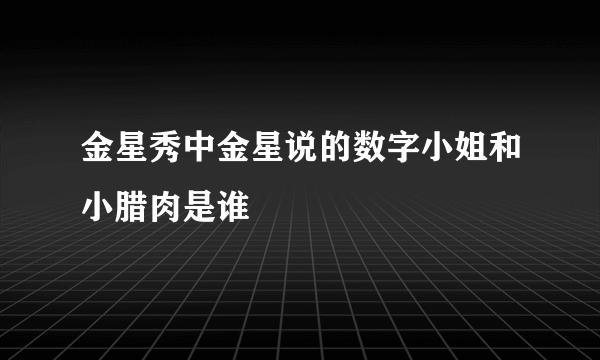 金星秀中金星说的数字小姐和小腊肉是谁