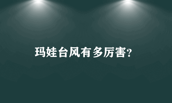 玛娃台风有多厉害？