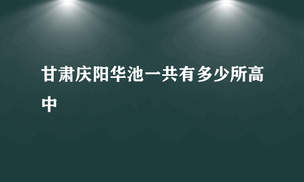 甘肃庆阳华池一共有多少所高中