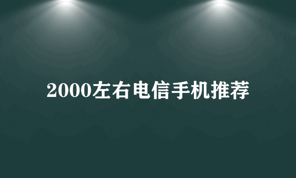 2000左右电信手机推荐