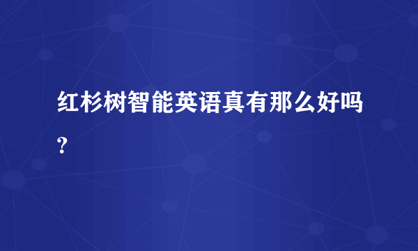 红杉树智能英语真有那么好吗？