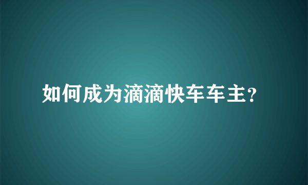 如何成为滴滴快车车主？