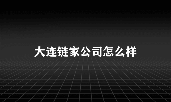 大连链家公司怎么样