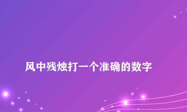 
风中残烛打一个准确的数字

