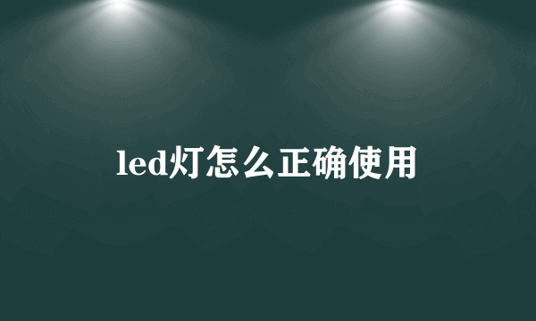 led灯怎么正确使用