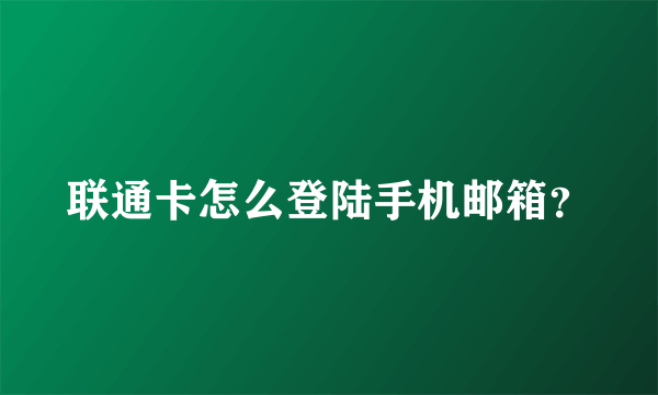 联通卡怎么登陆手机邮箱？