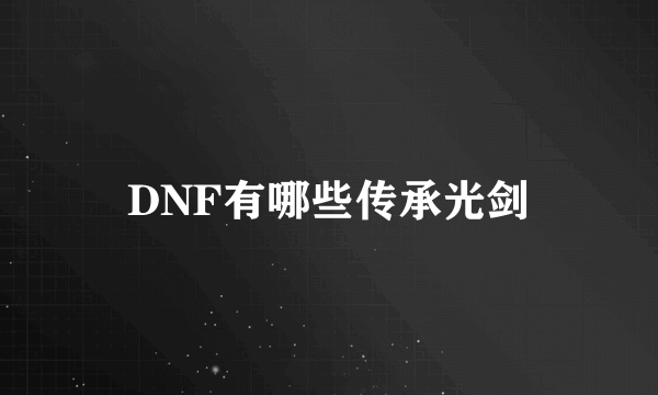 DNF有哪些传承光剑