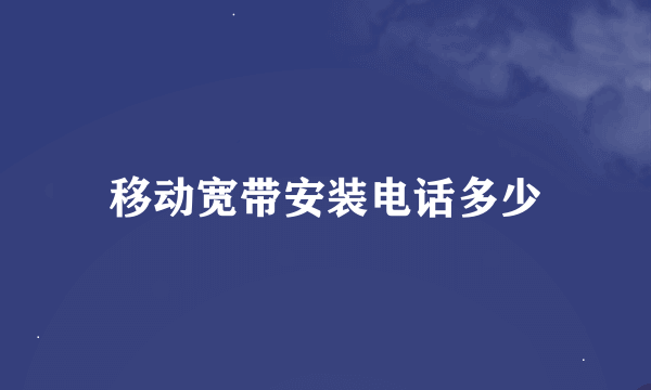 移动宽带安装电话多少