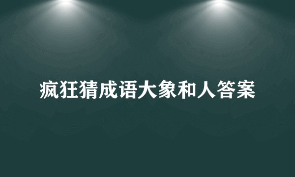 疯狂猜成语大象和人答案