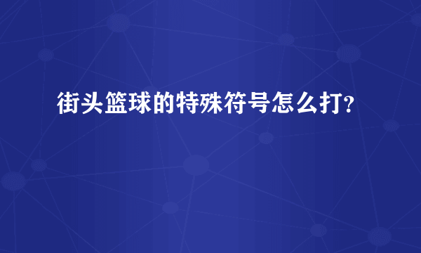 街头篮球的特殊符号怎么打？