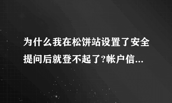 为什么我在松饼站设置了安全提问后就登不起了?帐户信息都是对的啊!