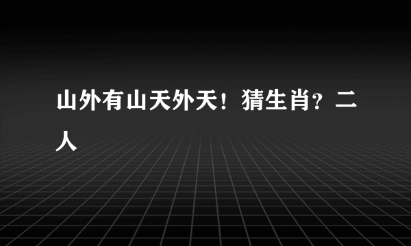 山外有山天外天！猜生肖？二人