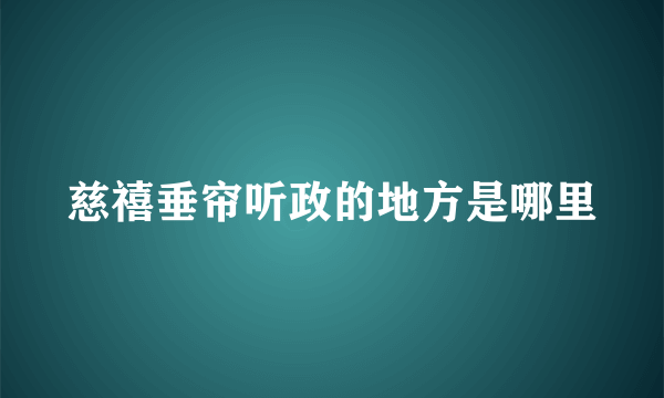 慈禧垂帘听政的地方是哪里