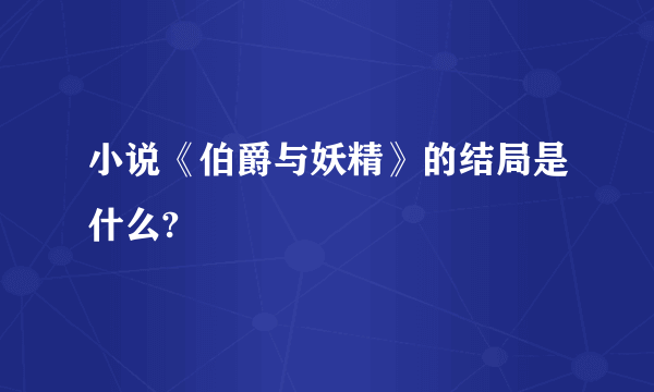 小说《伯爵与妖精》的结局是什么?