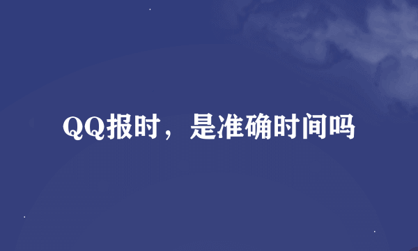 QQ报时，是准确时间吗