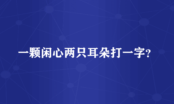 一颗闲心两只耳朵打一字？