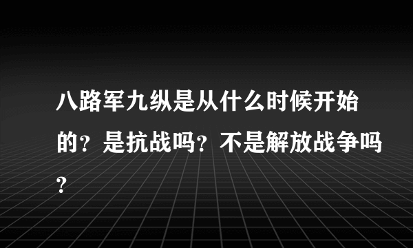 八路军九纵是从什么时候开始的？是抗战吗？不是解放战争吗？