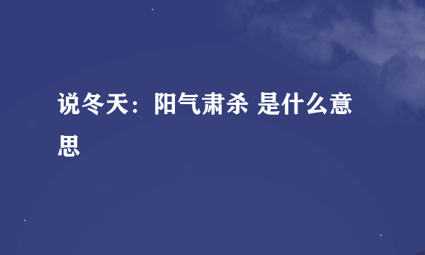 说冬天：阳气肃杀 是什么意思