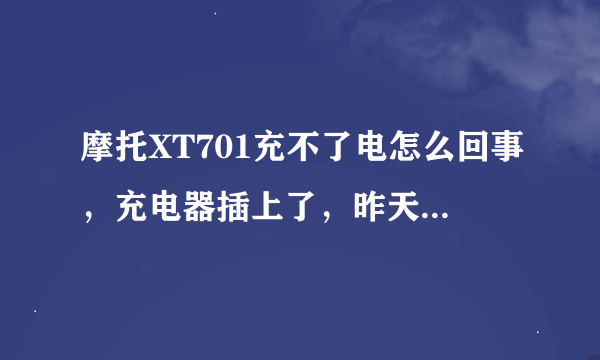 摩托XT701充不了电怎么回事，充电器插上了，昨天还好好的。