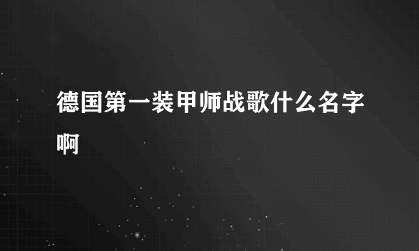 德国第一装甲师战歌什么名字啊