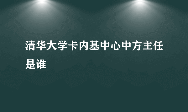 清华大学卡内基中心中方主任是谁