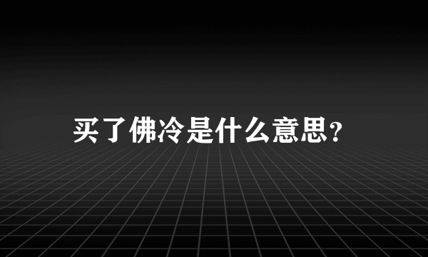 买了佛冷是什么意思？