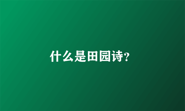 什么是田园诗？