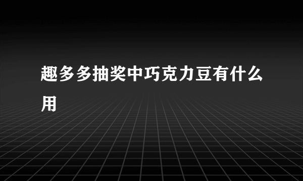 趣多多抽奖中巧克力豆有什么用