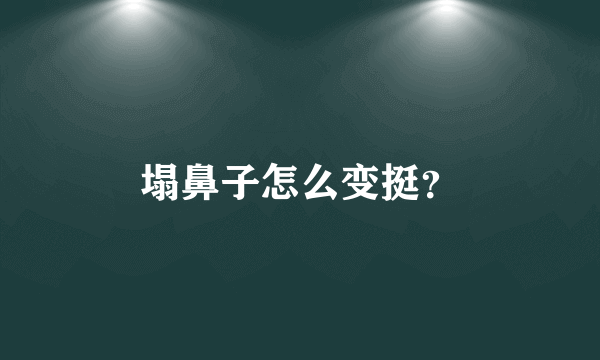 塌鼻子怎么变挺？