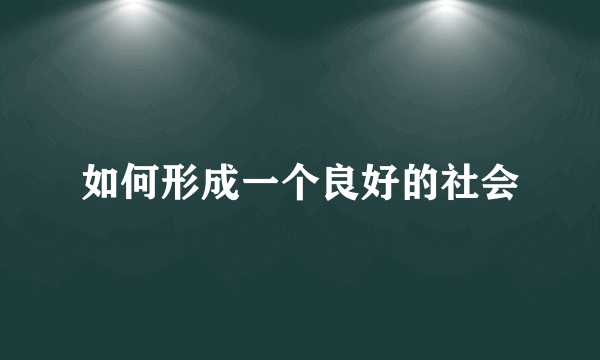 如何形成一个良好的社会