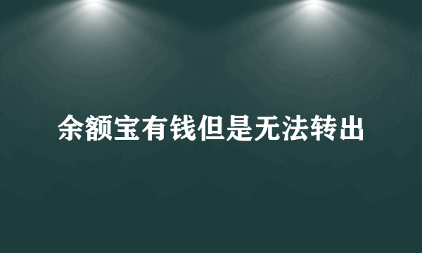 余额宝有钱但是无法转出