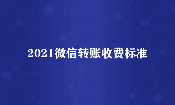 2021微信转账收费标准