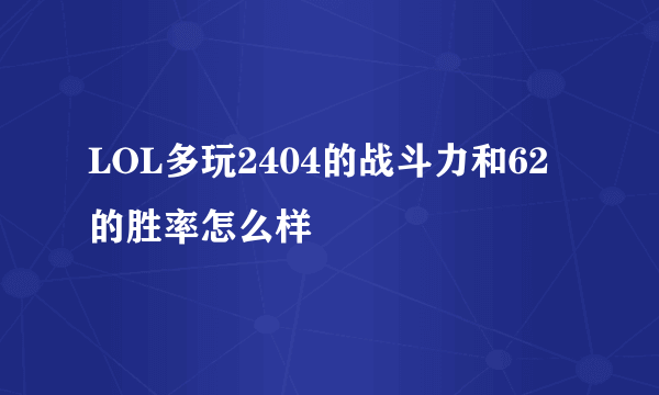 LOL多玩2404的战斗力和62的胜率怎么样