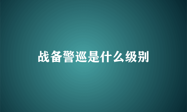 战备警巡是什么级别