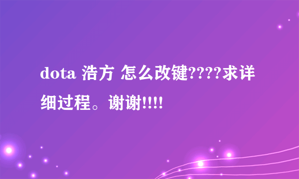 dota 浩方 怎么改键????求详细过程。谢谢!!!!