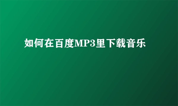 如何在百度MP3里下载音乐