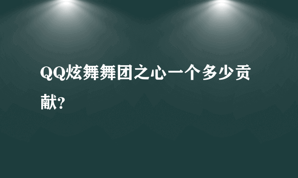 QQ炫舞舞团之心一个多少贡献？