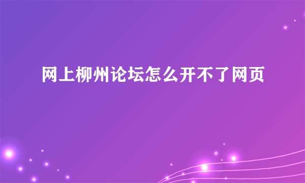 网上柳州论坛怎么开不了网页