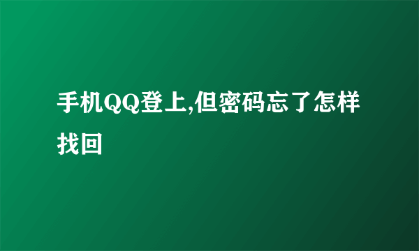 手机QQ登上,但密码忘了怎样找回