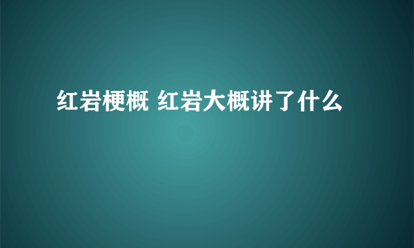 红岩梗概 红岩大概讲了什么