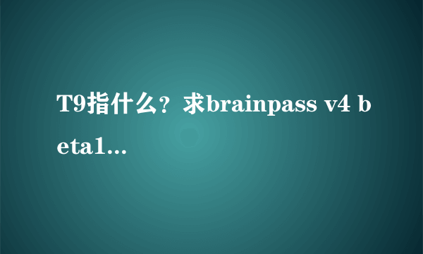 T9指什么？求brainpass v4 beta1第一关指点： T9 77766626444664