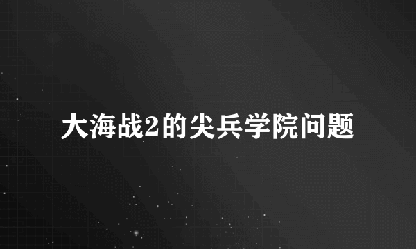 大海战2的尖兵学院问题