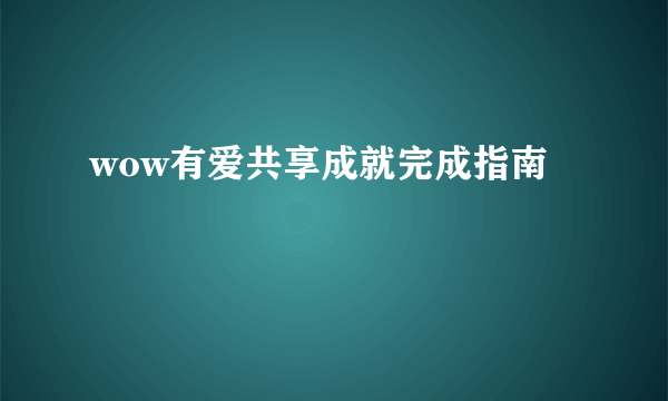 wow有爱共享成就完成指南